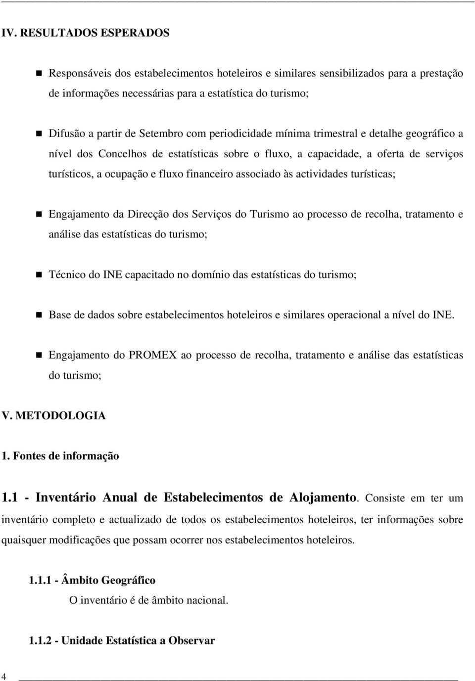 associado às actividades turísticas; Engajamento da Direcção dos Serviços do Turismo ao processo de recolha, tratamento e análise das estatísticas do turismo; Técnico do INE capacitado no domínio das