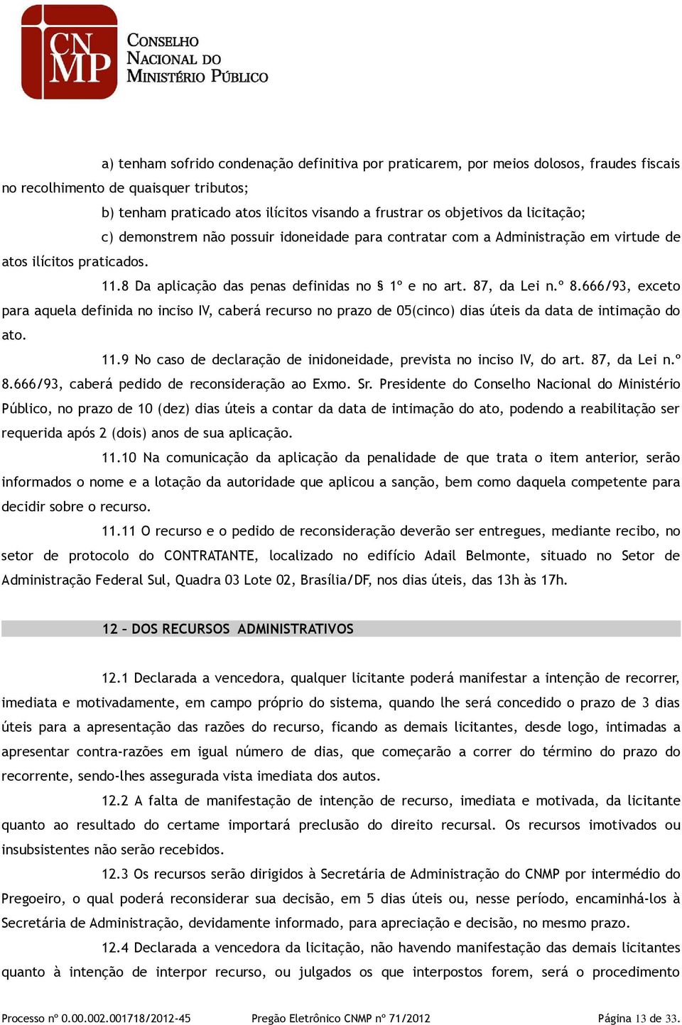 666/93, exceto para aquela definida no inciso IV, caberá recurso no prazo de 05(cinco) dias úteis da data de intimação do ato. 11.