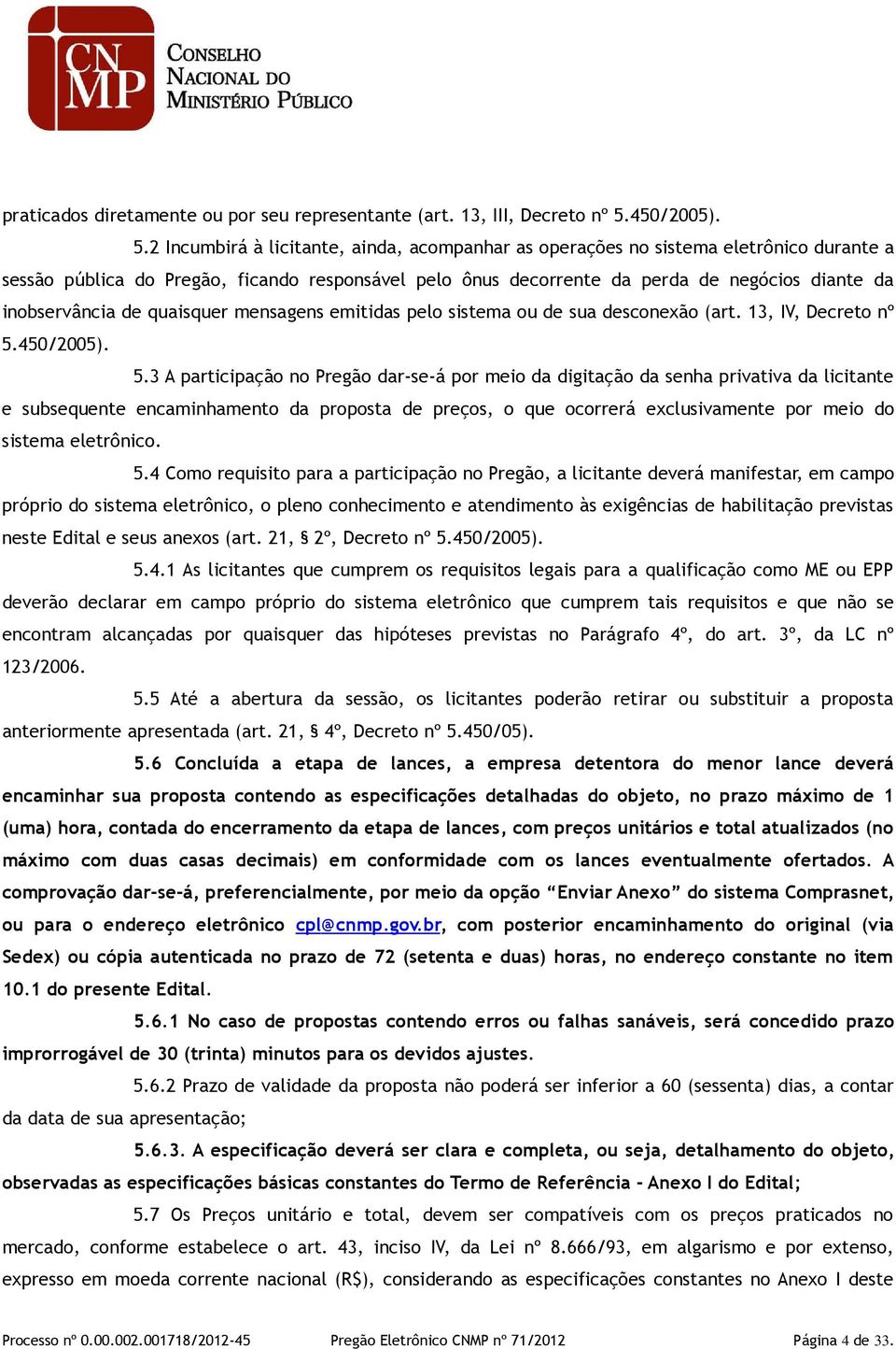 2 Incumbirá à licitante, ainda, acompanhar as operações no sistema eletrônico durante a sessão pública do Pregão, ficando responsável pelo ônus decorrente da perda de negócios diante da inobservância