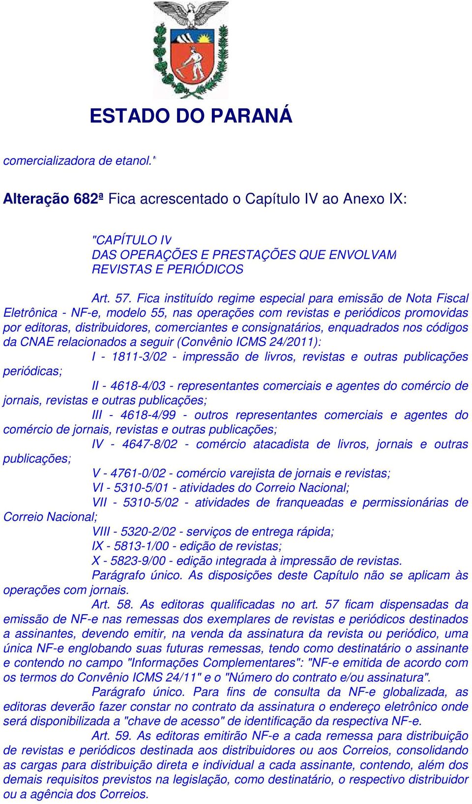 consignatários, enquadrados nos códigos da CNAE relacionados a seguir (Convênio ICMS 24/2011): I - 1811-3/02 - impressão de livros, revistas e outras publicações periódicas; II - 4618-4/03 -