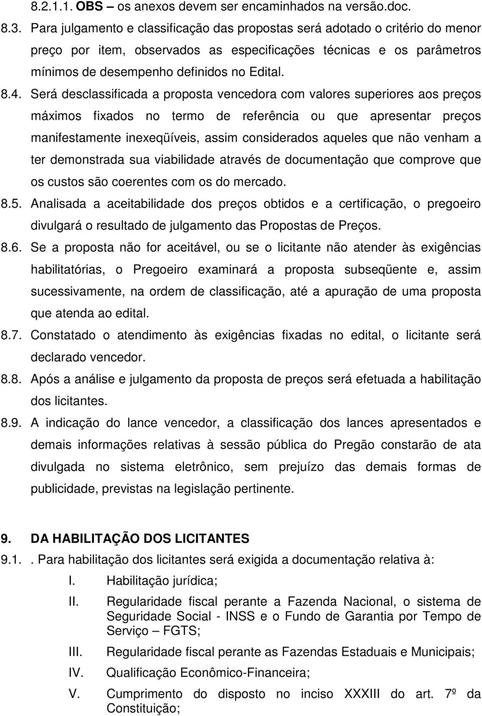 Será desclassificada a proposta vencedora com valores superiores aos preços máximos fixados no termo de referência ou que apresentar preços manifestamente inexeqüíveis, assim considerados aqueles que