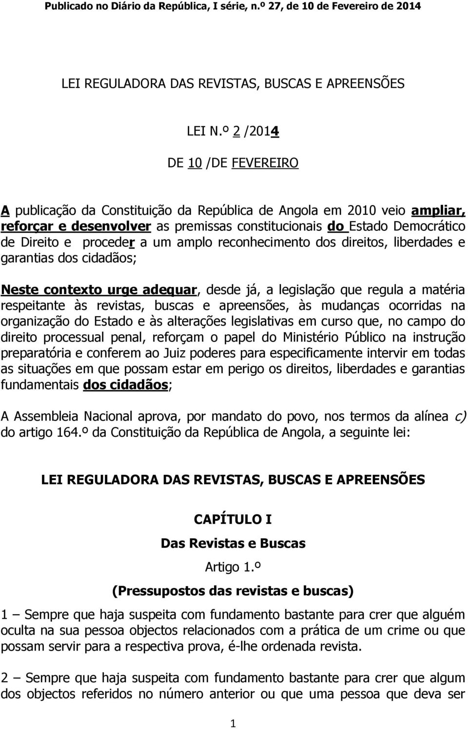 a um amplo reconhecimento dos direitos, liberdades e garantias dos cidadãos; Neste contexto urge adequar, desde já, a legislação que regula a matéria respeitante às revistas, buscas e apreensões, às