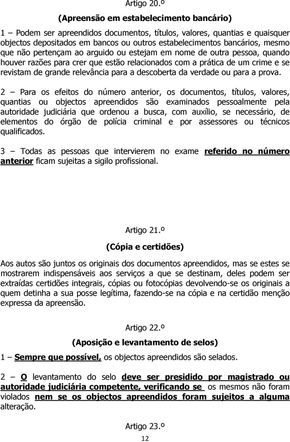 pertençam ao arguido ou estejam em nome de outra pessoa, quando houver razões para crer que estão relacionados com a prática de um crime e se revistam de grande relevância para a descoberta da