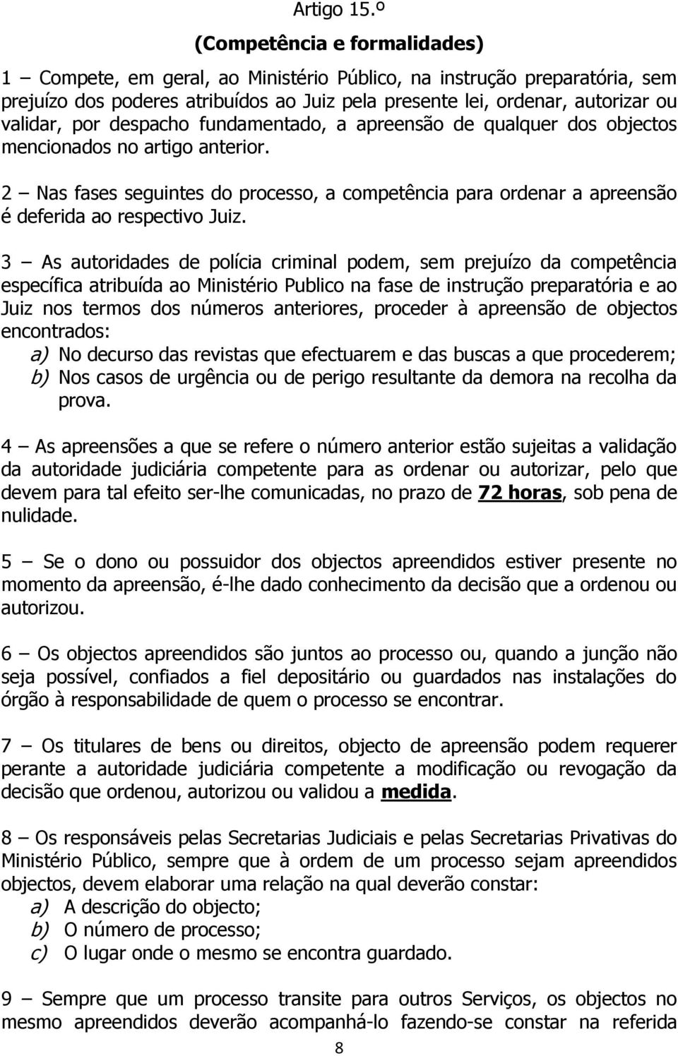 despacho fundamentado, a apreensão de qualquer dos objectos mencionados no artigo anterior. 2 Nas fases seguintes do processo, a competência para ordenar a apreensão é deferida ao respectivo Juiz.