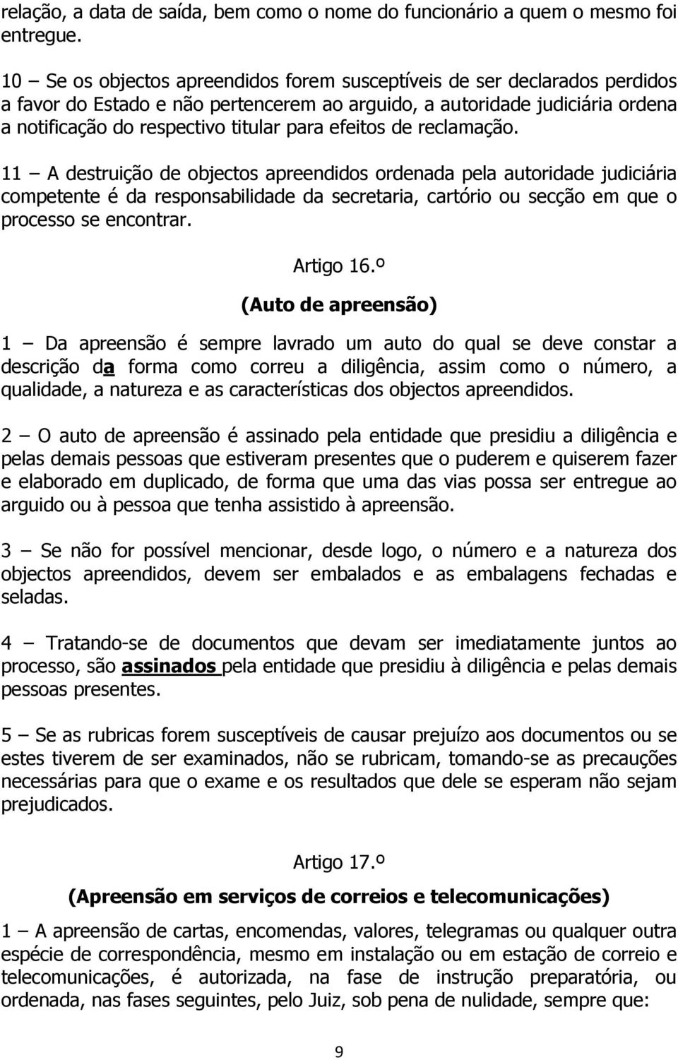 efeitos de reclamação. 11 A destruição de objectos apreendidos ordenada pela autoridade judiciária competente é da responsabilidade da secretaria, cartório ou secção em que o processo se encontrar.