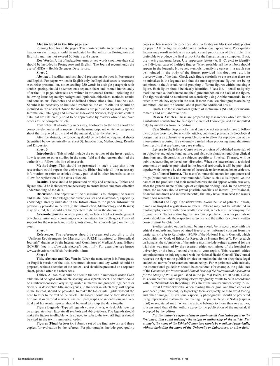 A list of indexation terms or key words (not more than six) should be included in Portuguese and English. The Journal recommends the use of HSDe Health Sciences Descriptors. Sheet 2 Abstract.