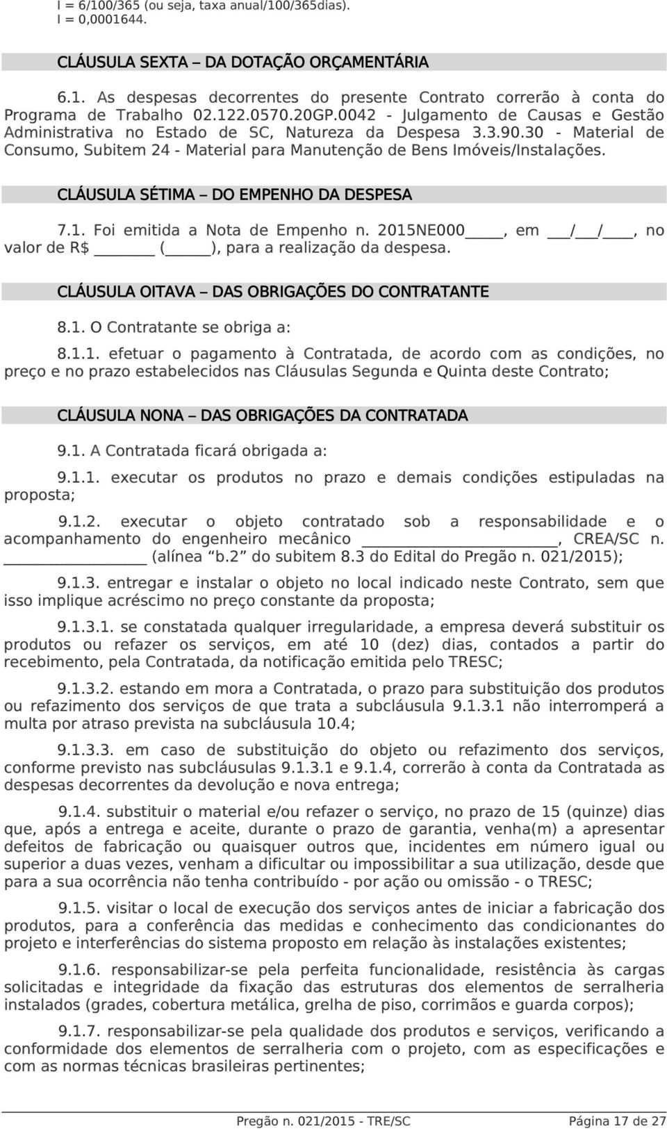 30 - Material de Consumo, Subitem 24 - Material para Manutenção de Bens Imóveis/Instalações. CLÁUSULA SÉTIMA DO EMPENHO DA DESPESA 7.1. Foi emitida a Nota de Empenho n.