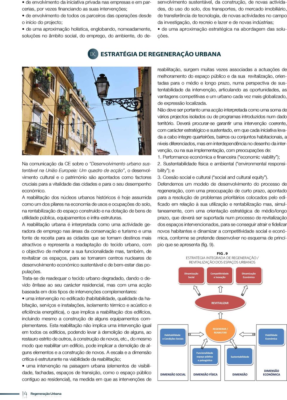 transportes, do mercado imobiliário, de transferência de tecnologia, de novas actividades no campo da investigação, do recreio e lazer e de novas indústrias; de uma aproximação estratégica na