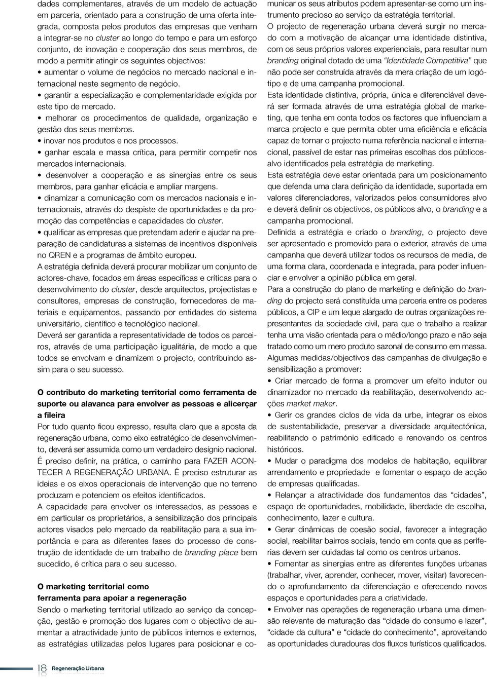 internacional neste segmento de negócio. garantir a especialização e complementaridade exigida por este tipo de mercado. melhorar os procedimentos de qualidade, organização e gestão dos seus membros.