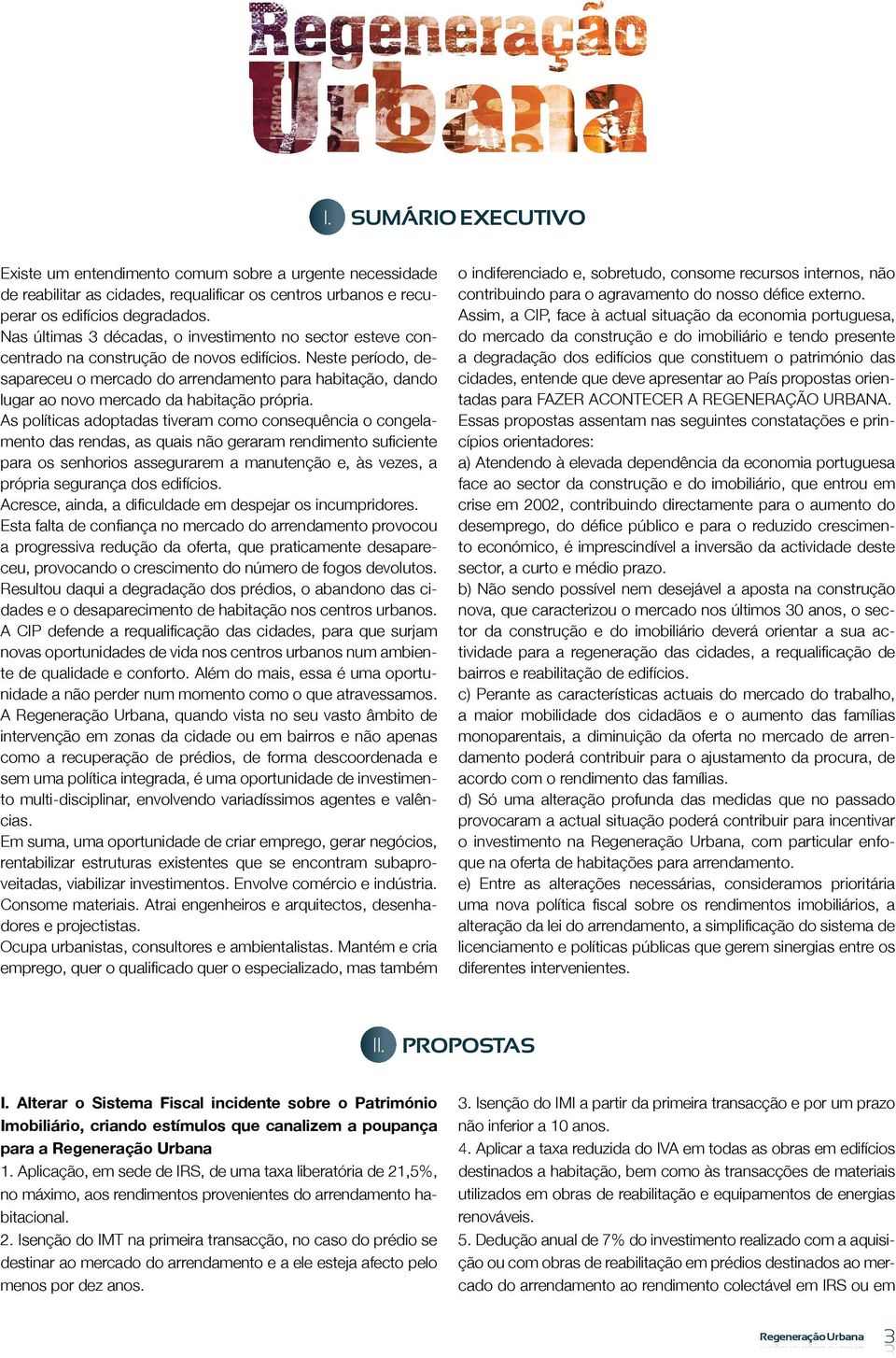 Neste período, desapareceu o mercado do arrendamento para habitação, dando lugar ao novo mercado da habitação própria.