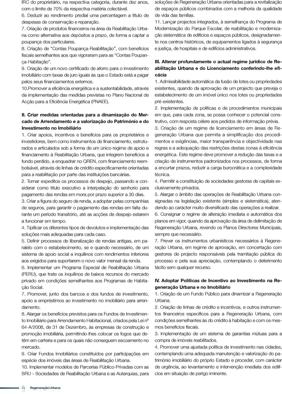 Criação de produtos financeiros na área da Reabilitação Urbana como alternativa aos depósitos a prazo, de forma a captar a poupança dos particulares. 8.