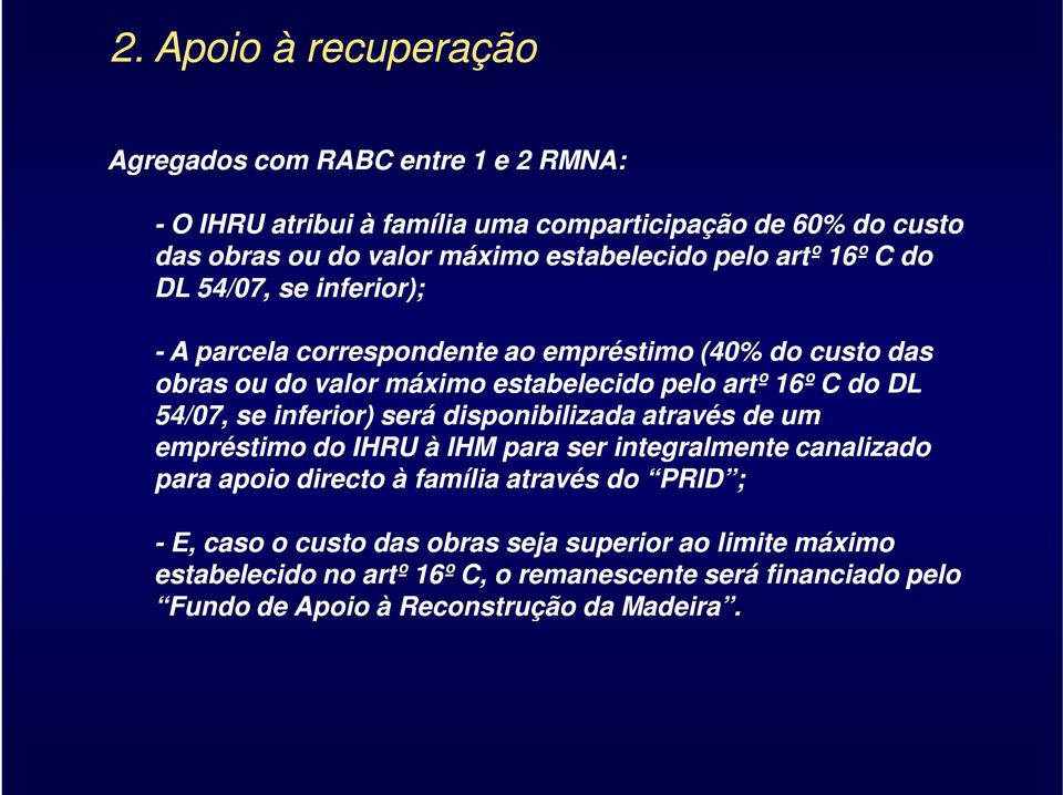 16º C do DL 54/07, se inferior) será disponibilizada através de um empréstimo do IHRU à IHM para ser integralmente canalizado para apoio directo à família através