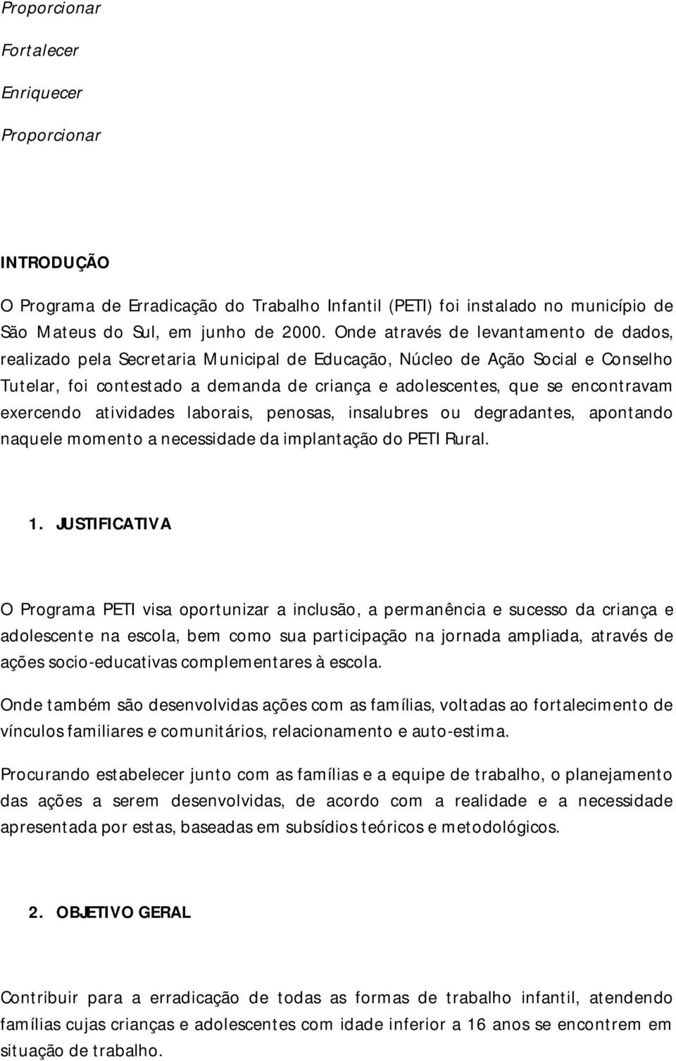 encontravam exercendo atividades laborais, penosas, insalubres ou degradantes, apontando naquele momento a necessidade da implantação do PETI Rural. 1.