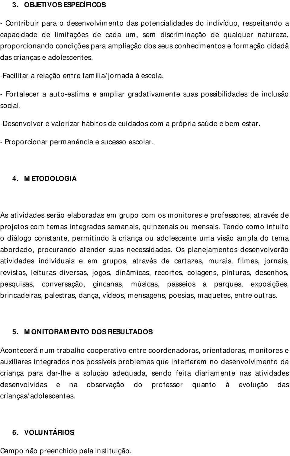 - Fortalecer a auto-estima e ampliar gradativamente suas possibilidades de inclusão social. -Desenvolver e valorizar hábitos de cuidados com a própria saúde e bem estar.