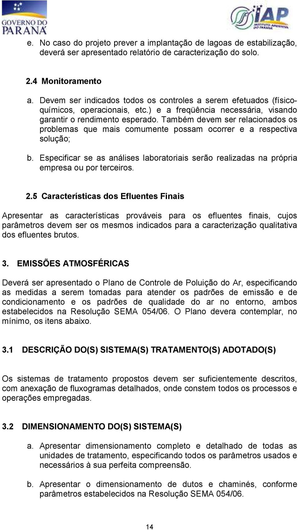 Também devem ser relacionados os problemas que mais comumente possam ocorrer e a respectiva solução; b. Especificar se as análises laboratoriais serão realizadas na própria empresa ou por terceiros.