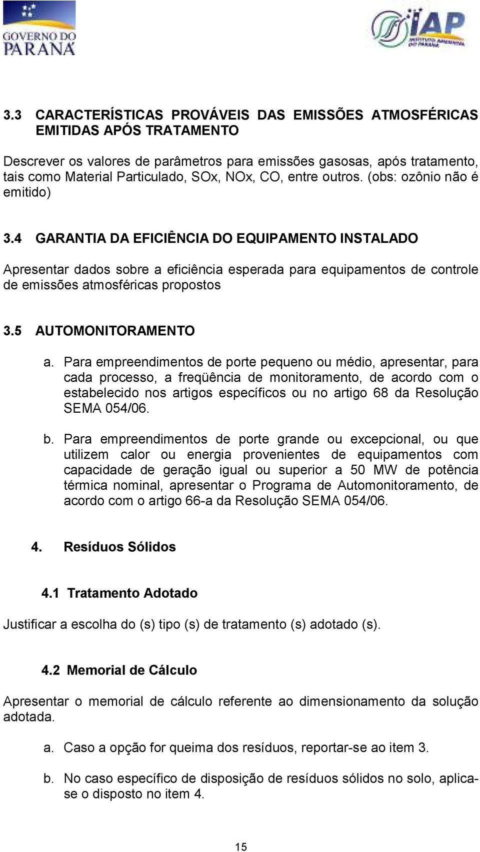 4 GARANTIA DA EFICIÊNCIA DO EQUIPAMENTO INSTALADO Apresentar dados sobre a eficiência esperada para equipamentos de controle de emissões atmosféricas propostos 3.5 AUTOMONITORAMENTO a.