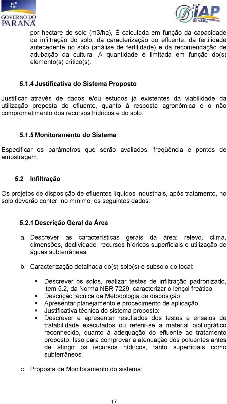 4 Justificativa do Sistema Proposto Justificar através de dados e/ou estudos já existentes da viabilidade da utilização proposta do efluente, quanto à resposta agronômica e o não comprometimento dos