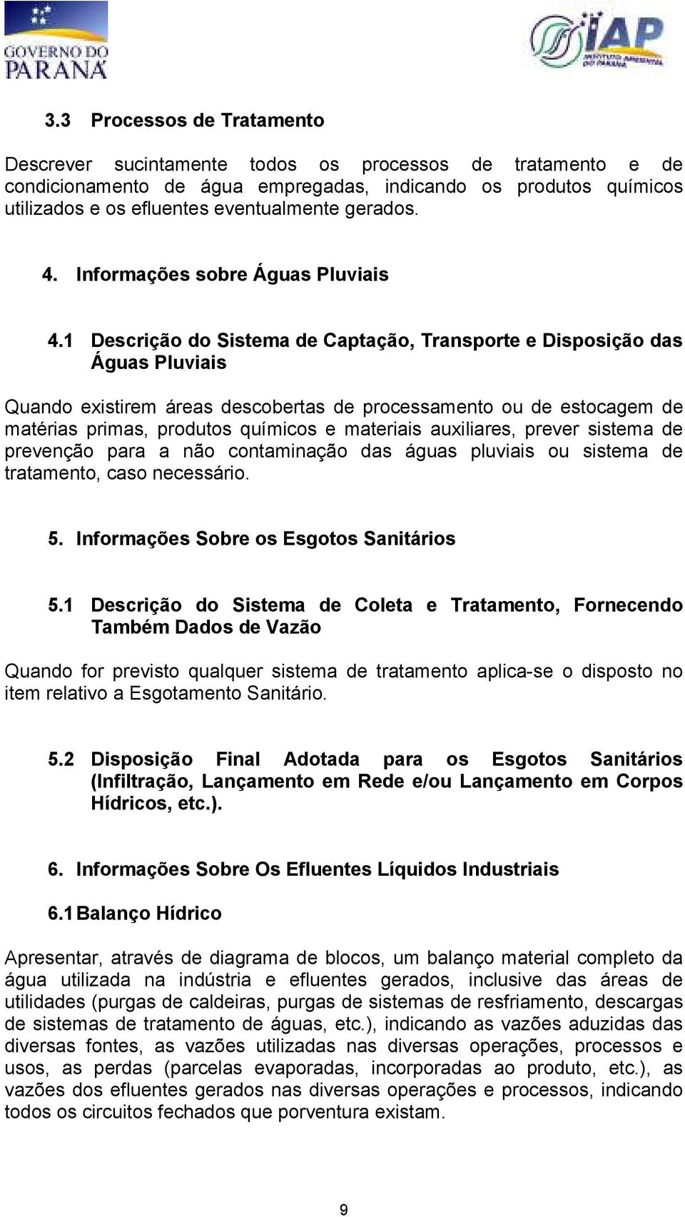 1 Descrição do Sistema de Captação, Transporte e Disposição das Águas Pluviais Quando existirem áreas descobertas de processamento ou de estocagem de matérias primas, produtos químicos e materiais