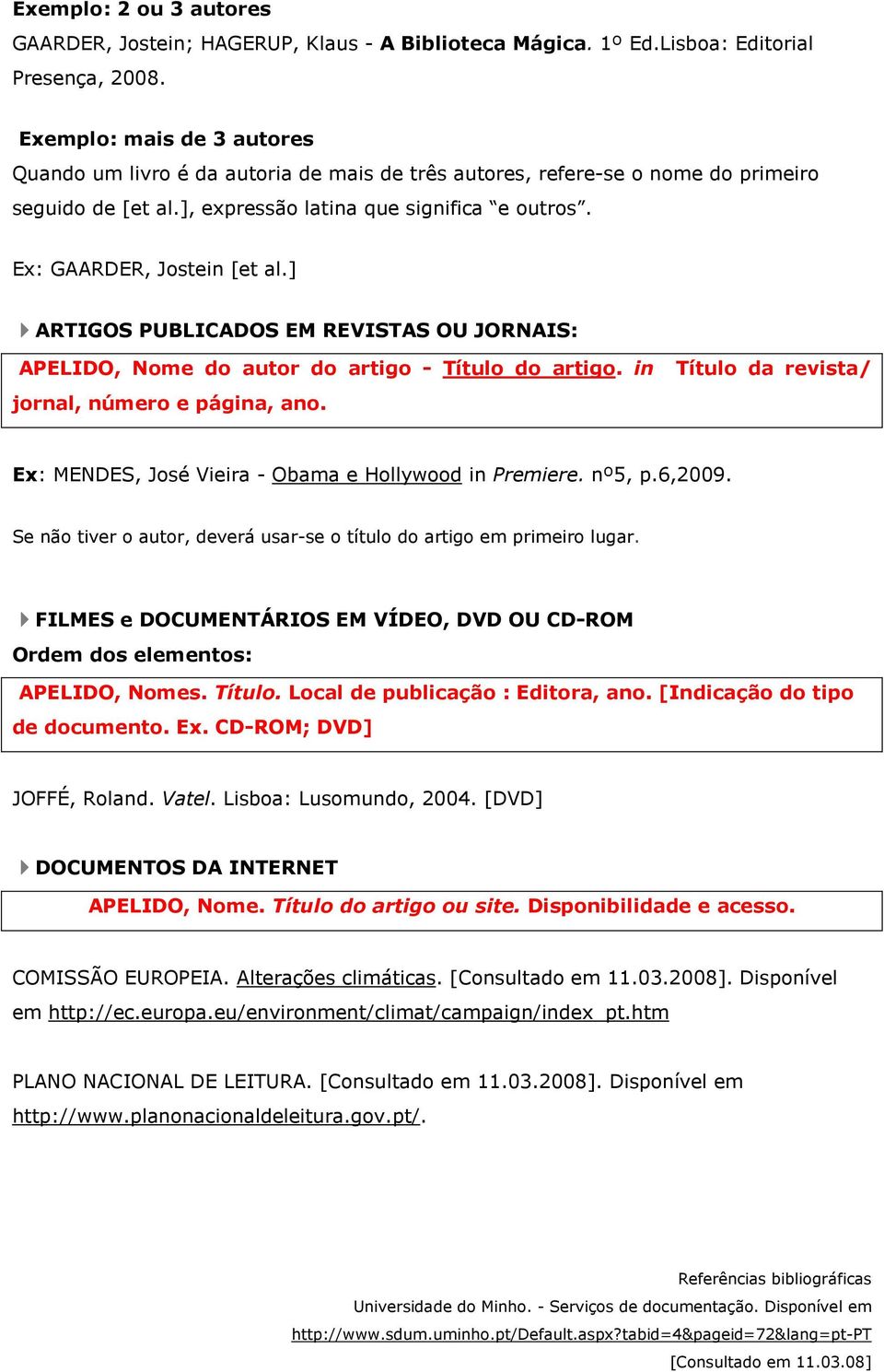 ] ARTIGOS PUBLICADOS EM REVISTAS OU JORNAIS: APELIDO, Nome do autor do artigo - Título do artigo. in Título da revista/ jornal, número e página, ano.