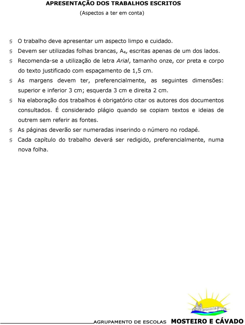 Recomenda-se a utilização de letra Arial, tamanho onze, cor preta e corpo do texto justificado com espaçamento de 1,5 cm.