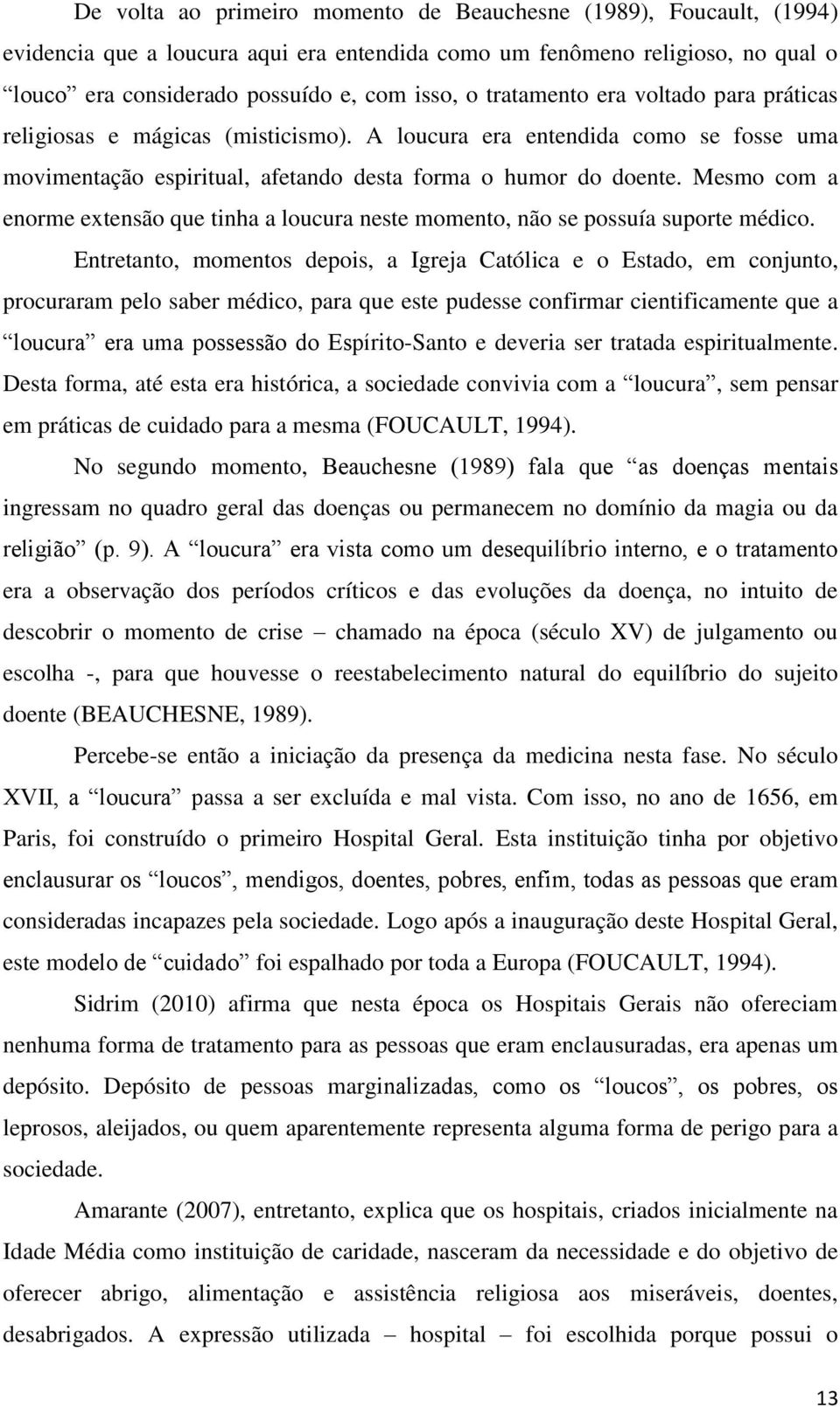 Mesmo com a enorme extensão que tinha a loucura neste momento, não se possuía suporte médico.