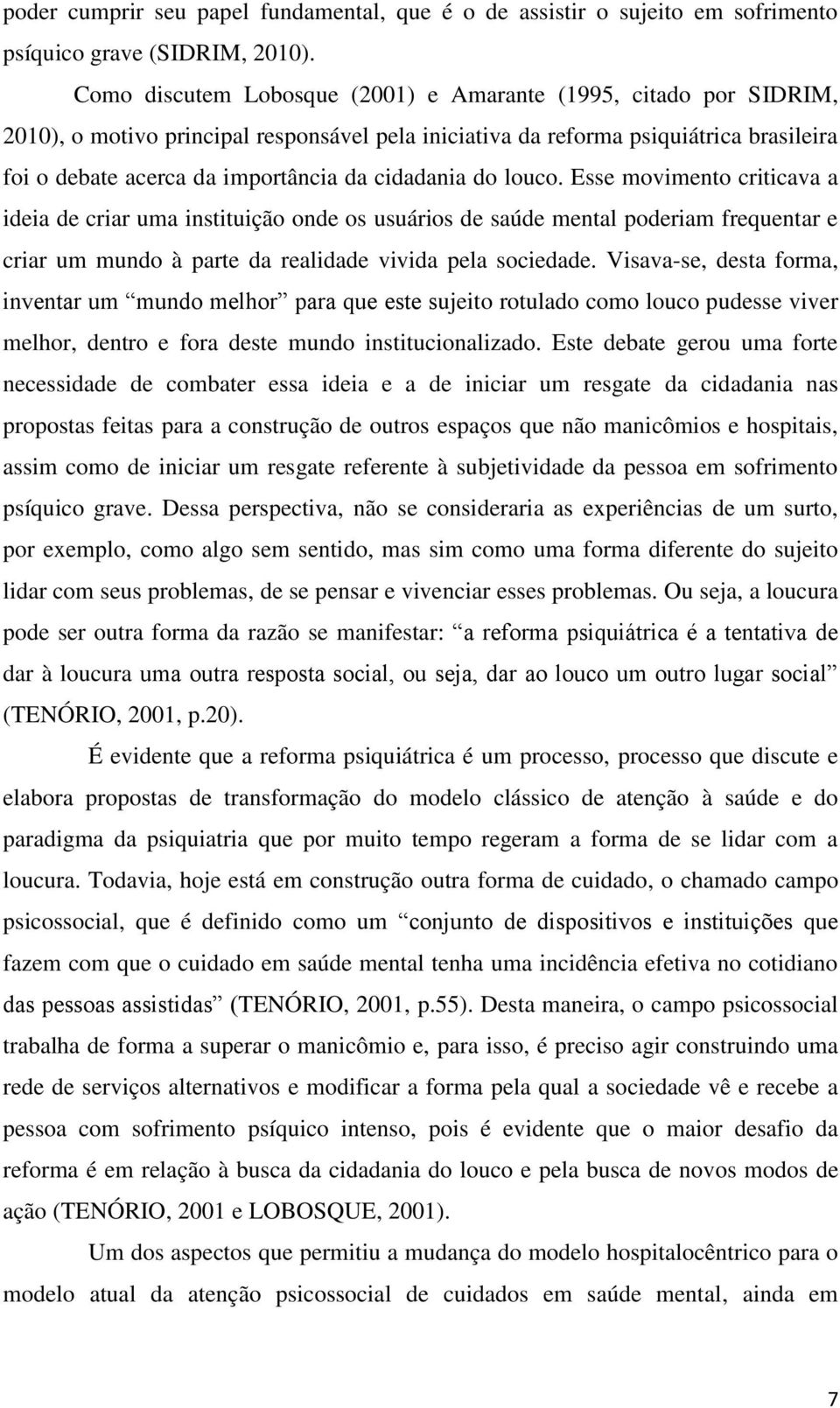 cidadania do louco. Esse movimento criticava a ideia de criar uma instituição onde os usuários de saúde mental poderiam frequentar e criar um mundo à parte da realidade vivida pela sociedade.