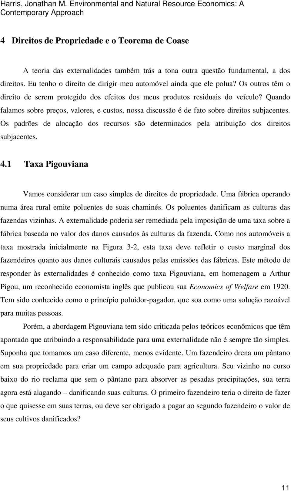 Quando falamos sobre preços, valores, e custos, nossa discussão é de fato sobre direitos subjacentes. Os padrões de alocação dos recursos são determinados pela atribuição dos direitos subjacentes. 4.