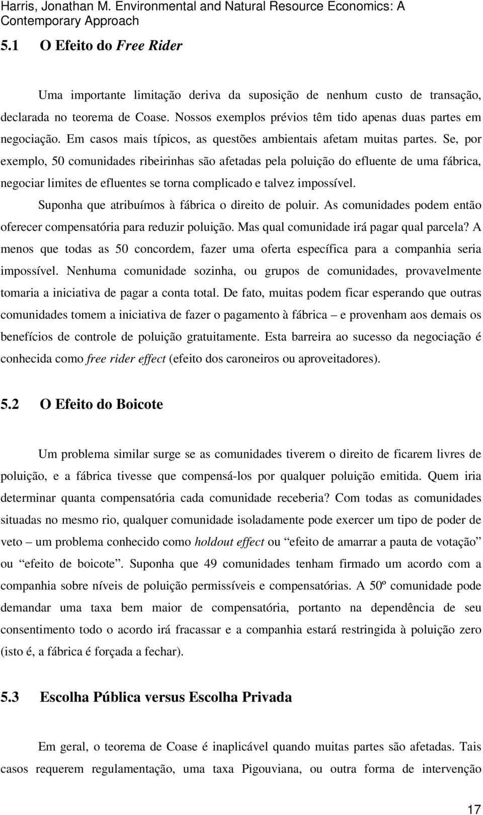 Se, por exemplo, 50 comunidades ribeirinhas são afetadas pela poluição do efluente de uma fábrica, negociar limites de efluentes se torna complicado e talvez impossível.