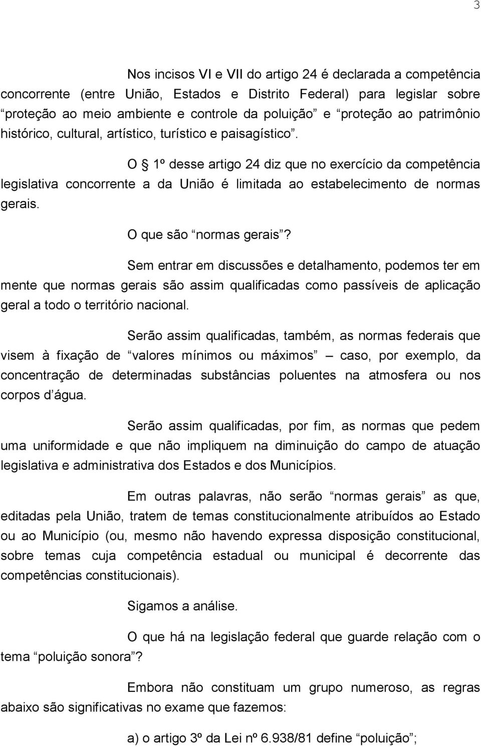 O 1º desse artigo 24 diz que no exercício da competência legislativa concorrente a da União é limitada ao estabelecimento de normas gerais. O que são normas gerais?