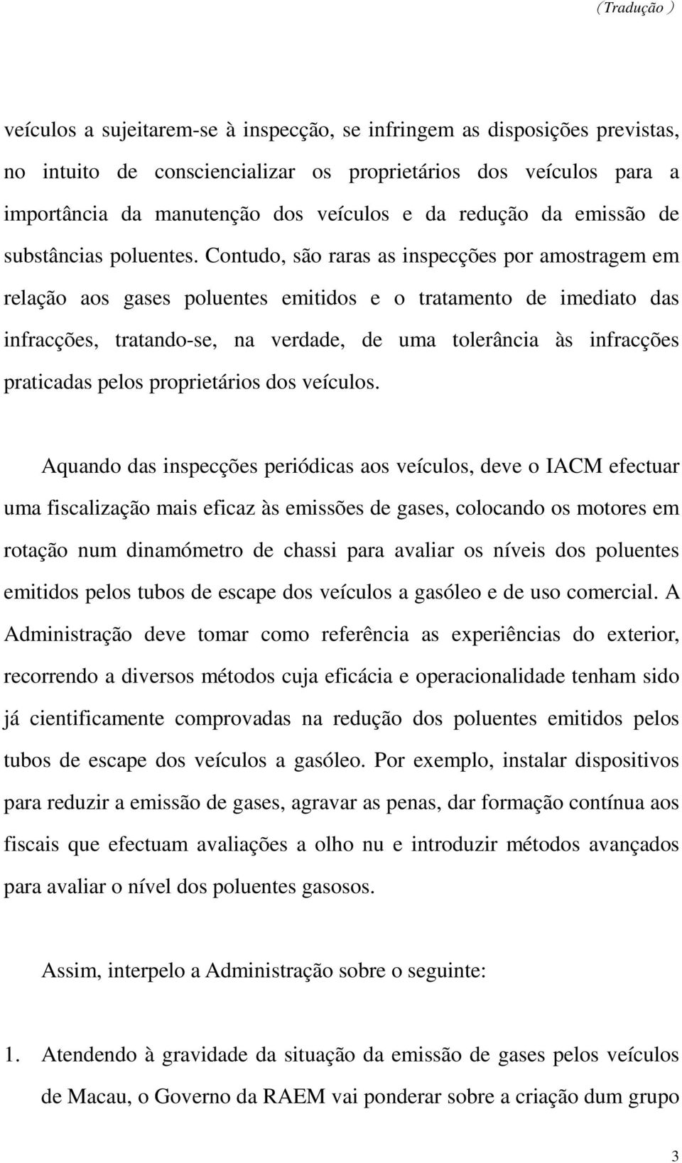 Contudo, são raras as inspecções por amostragem em relação aos gases poluentes emitidos e o tratamento de imediato das infracções, tratando-se, na verdade, de uma tolerância às infracções praticadas