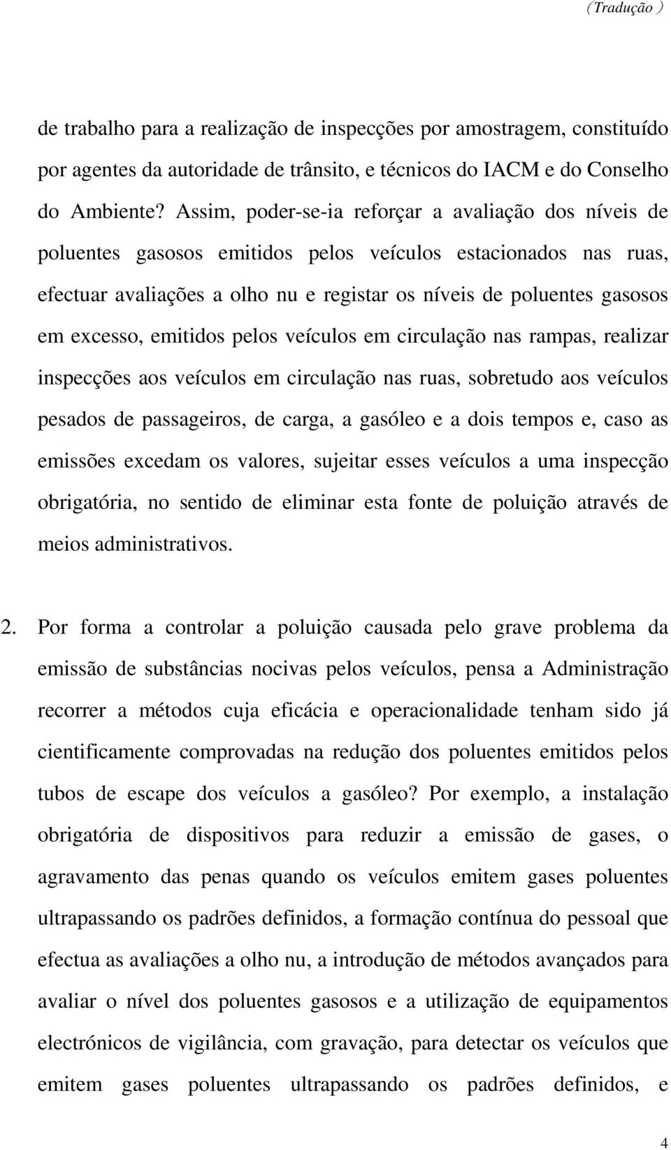 excesso, emitidos pelos veículos em circulação nas rampas, realizar inspecções aos veículos em circulação nas ruas, sobretudo aos veículos pesados de passageiros, de carga, a gasóleo e a dois tempos