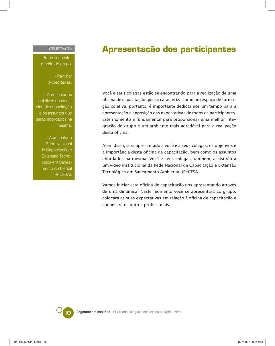 - Apresentar a Rede Nacional de Capacitação e Extensão Tecnológica em Saneamento Ambiental (ReCESA).