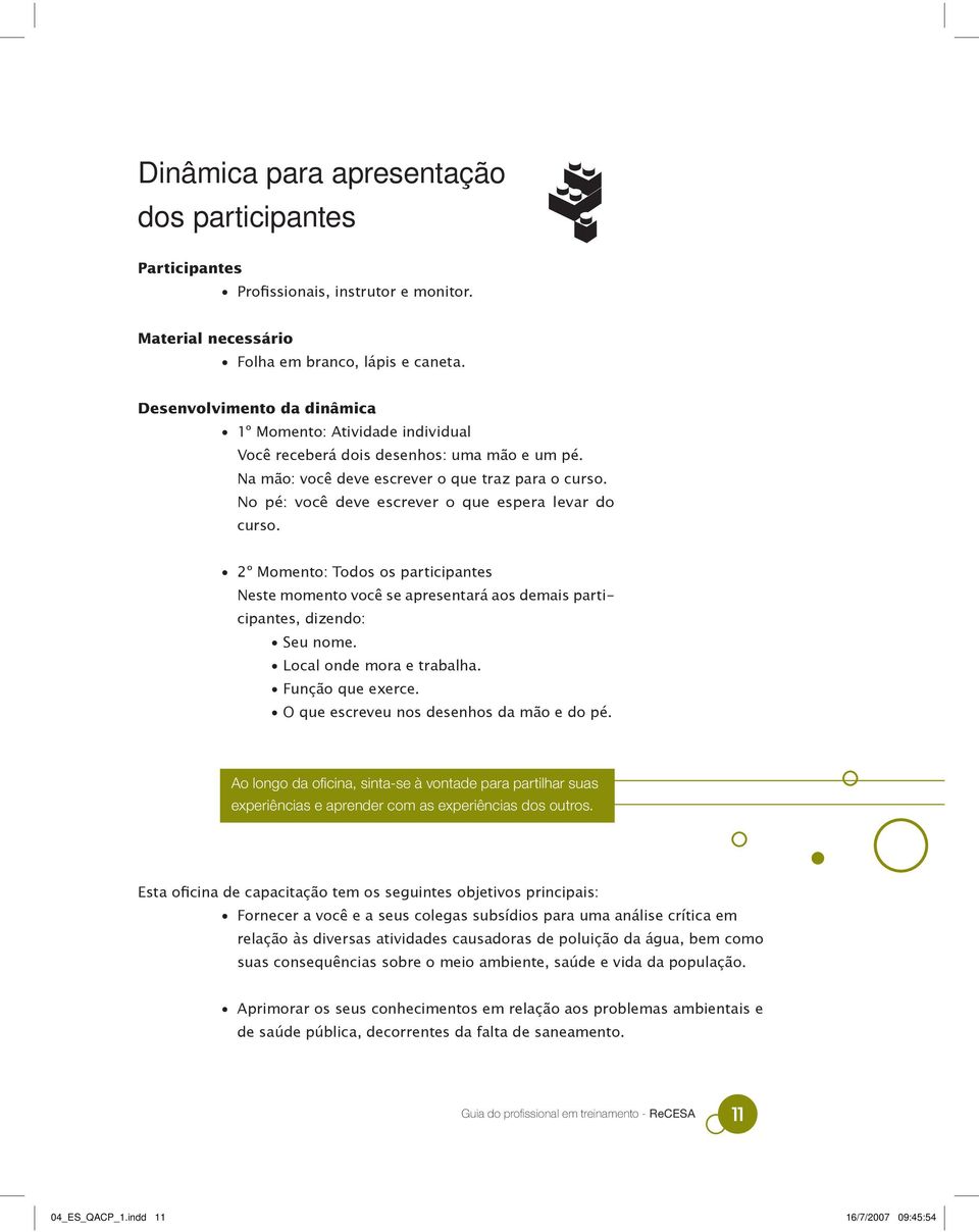 No pé: você deve escrever o que espera levar do curso. 2º Momento: Todos os participantes Neste momento você se apresentará aos demais participantes, dizendo: Seu nome. Local onde mora e trabalha.