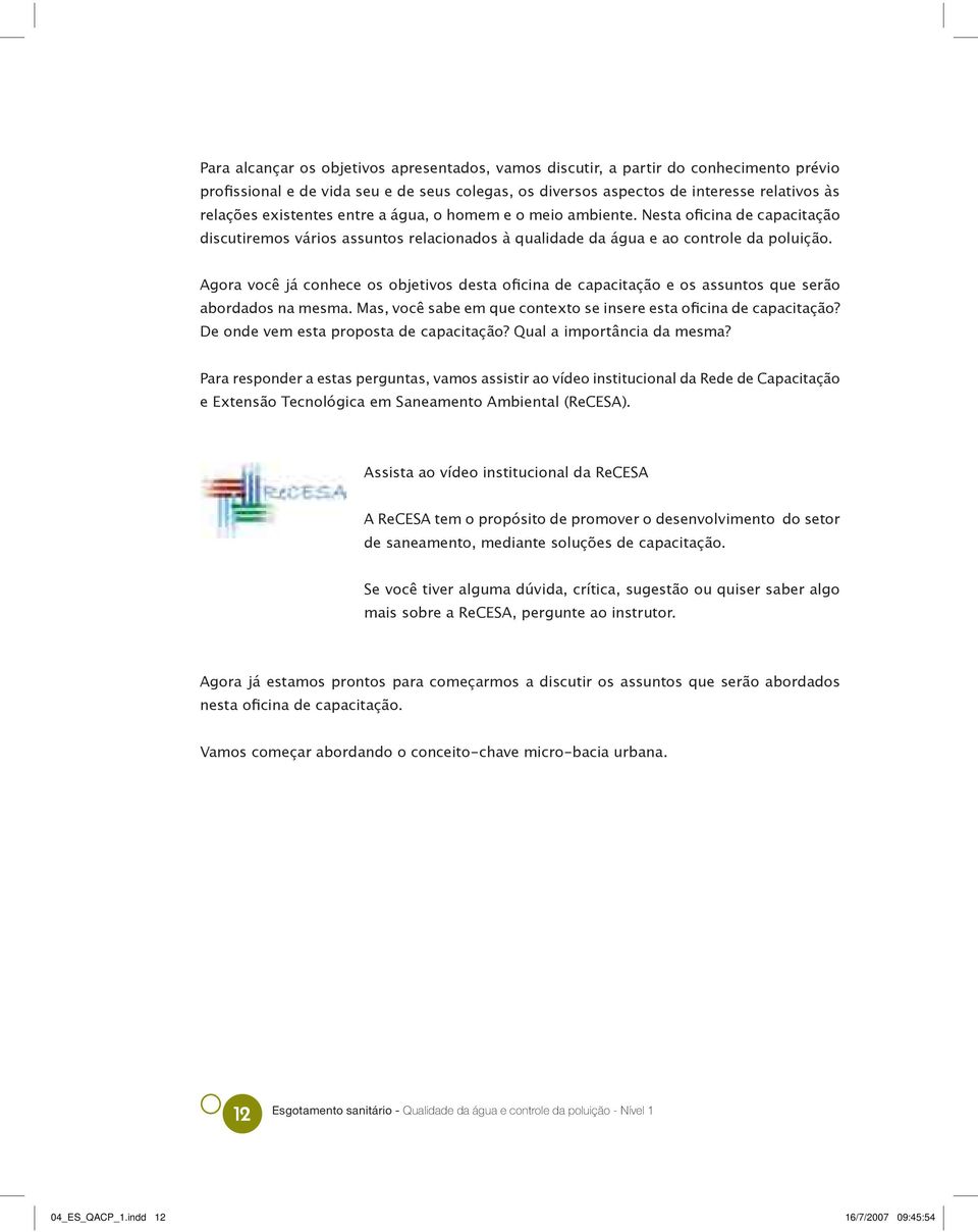 Agora você já conhece os objetivos desta oficina de capacitação e os assuntos que serão abordados na mesma. Mas, você sabe em que contexto se insere esta oficina de capacitação?