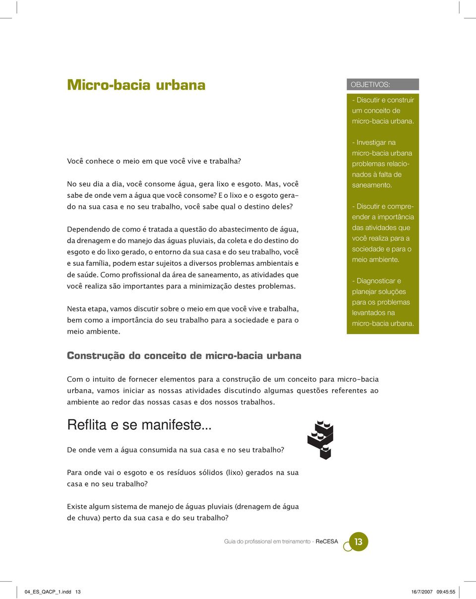 Dependendo de como é tratada a questão do abastecimento de água, da drenagem e do manejo das águas pluviais, da coleta e do destino do esgoto e do lixo gerado, o entorno da sua casa e do seu