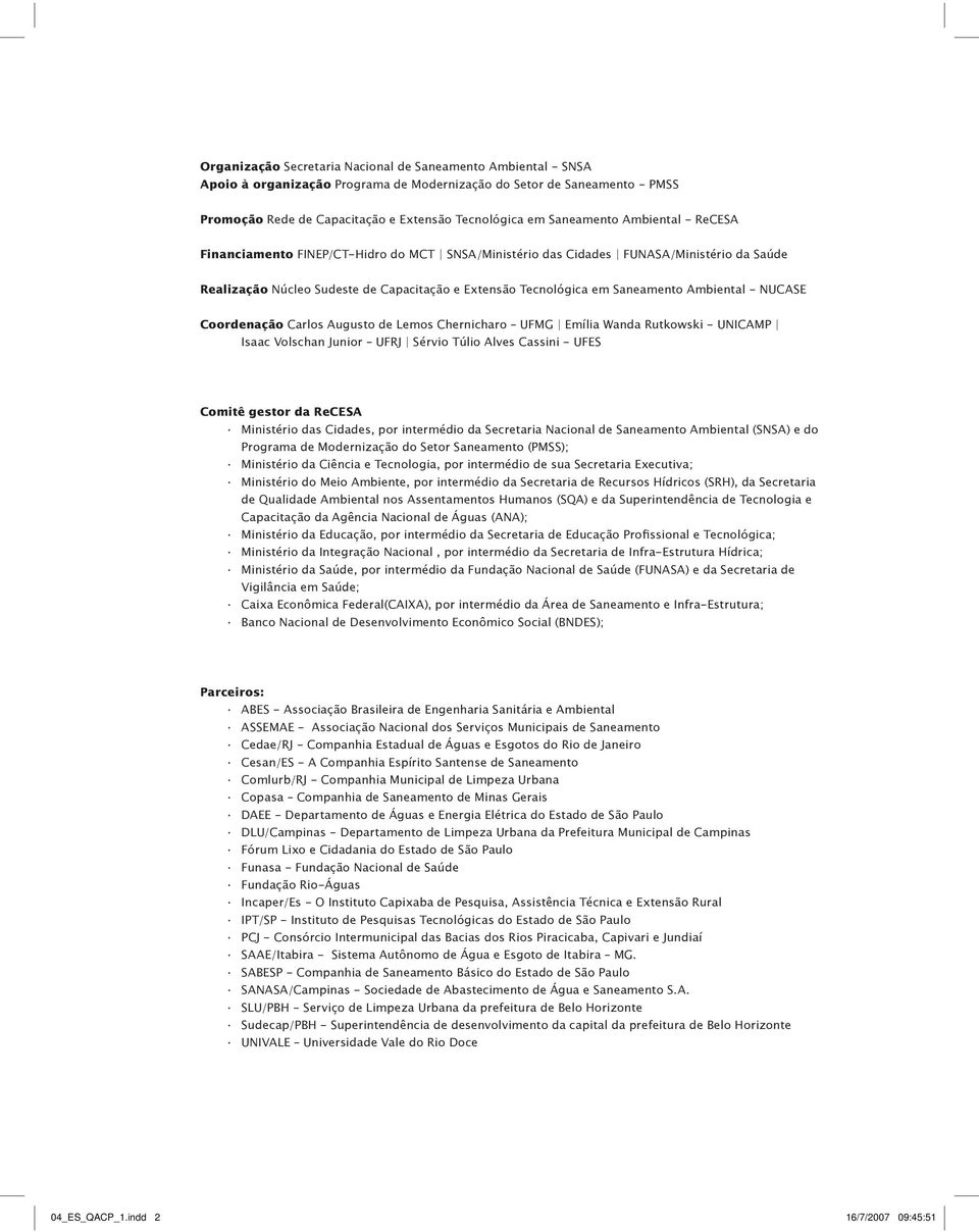 Ambiental - NUCASE Coordenação Carlos Augusto de Lemos Chernicharo UFMG Emília Wanda Rutkowski - UNICAMP Isaac Volschan Junior UFRJ Sérvio Túlio Alves Cassini - UFES Comitê gestor da ReCESA