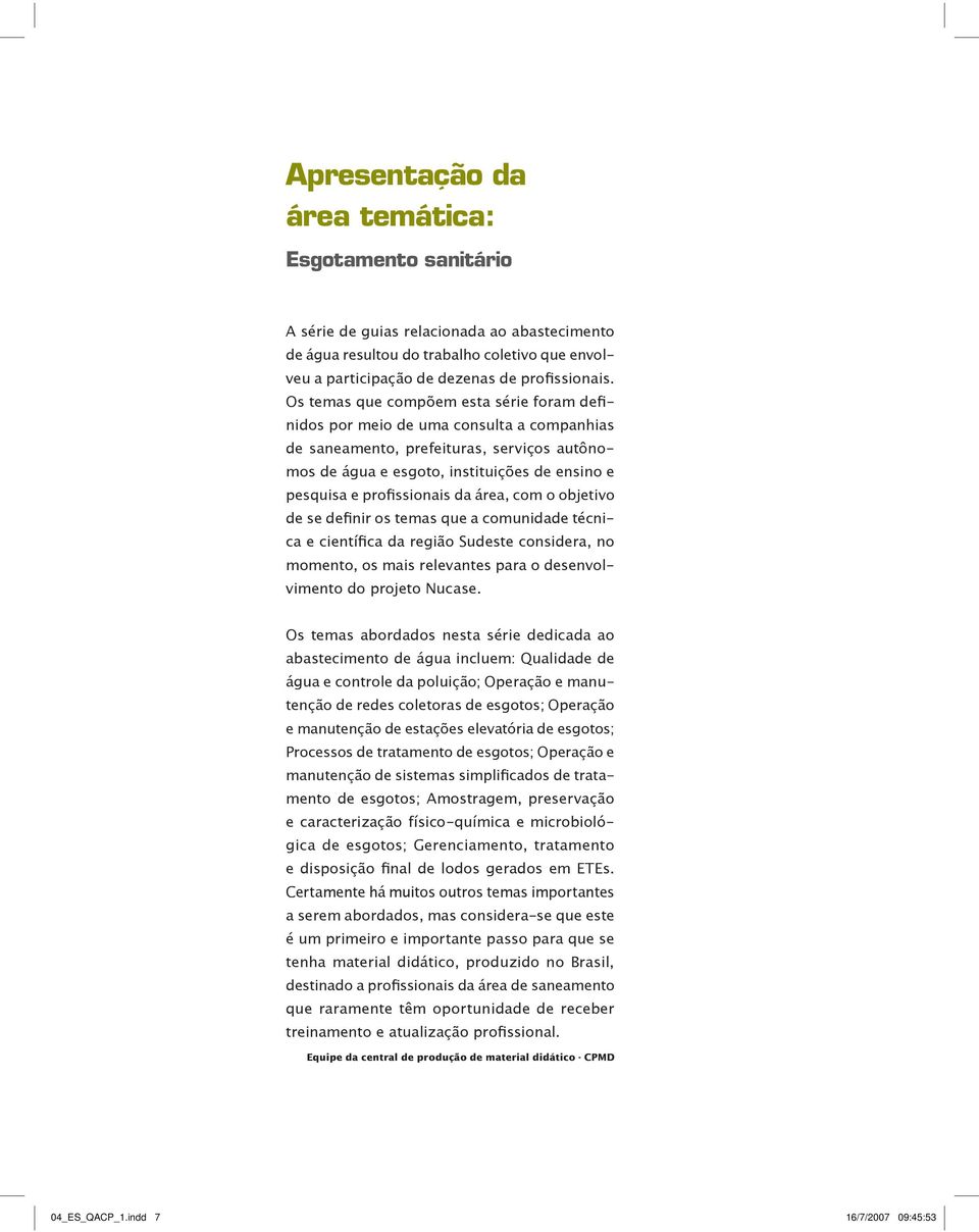 profissionais da área, com o objetivo de se definir os temas que a comunidade técnica e científica da região Sudeste considera, no momento, os mais relevantes para o desenvolvimento do projeto Nucase.