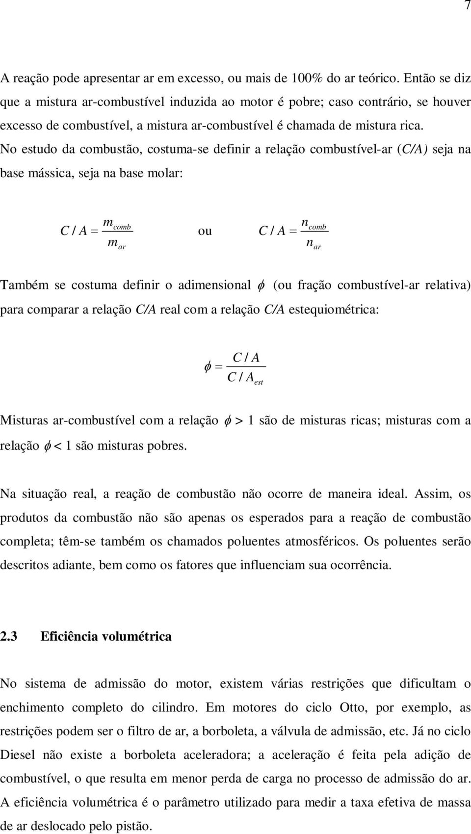 No estudo da combustão, costuma-se definir a relação combustível-ar (C/A) seja na base mássica, seja na base molar: C A m comb / ou m ar n C / A n comb ar Também se costuma definir o adimensional (ou