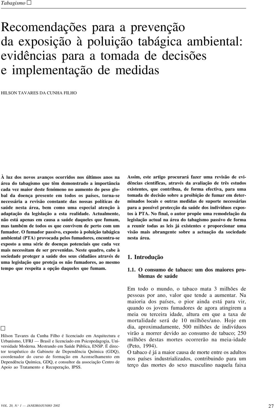 revisão constante das nossas políticas de saúde nesta área, bem como uma especial atenção à adaptação da legislação a esta realidade.