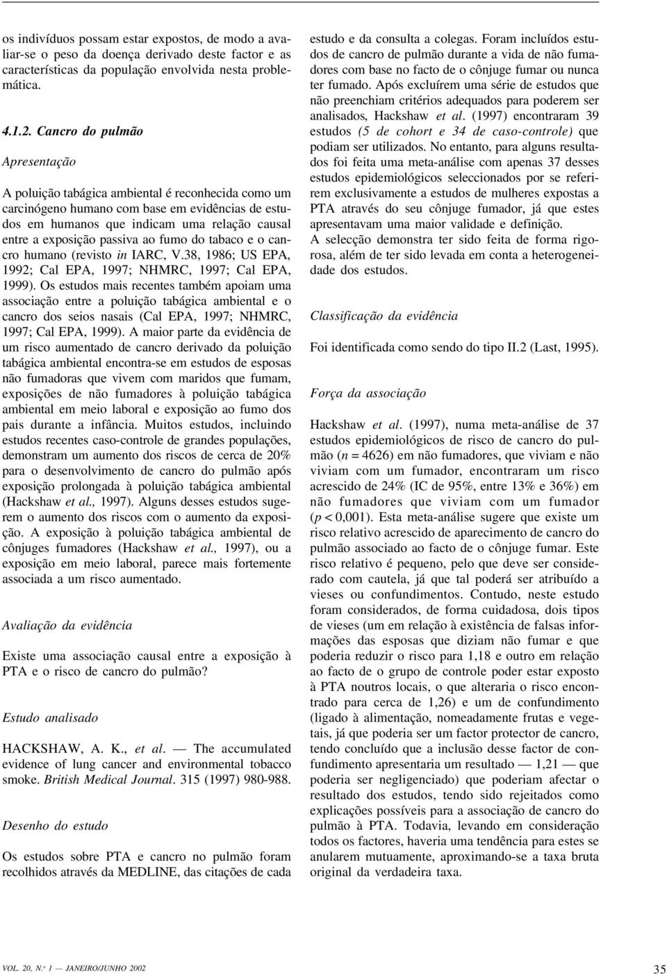 passiva ao fumo do tabaco e o cancro humano (revisto in IARC, V.38, 1986; US EPA, 1992; Cal EPA, 1997; NHMRC, 1997; Cal EPA, 1999).