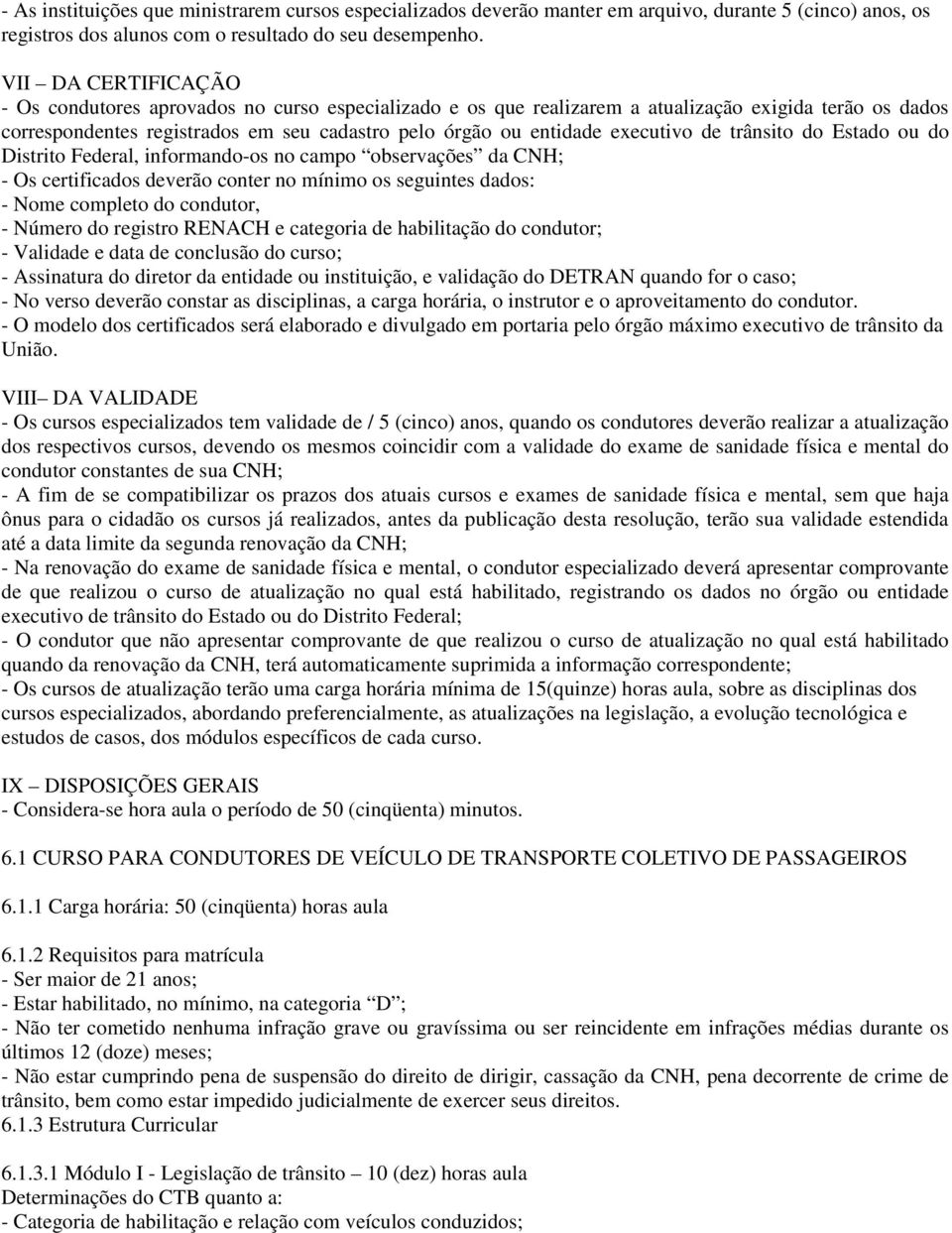 executivo de trânsito do Estado ou do Distrito Federal, informando-os no campo observações da CNH; - Os certificados deverão conter no mínimo os seguintes dados: - Nome completo do condutor, - Número