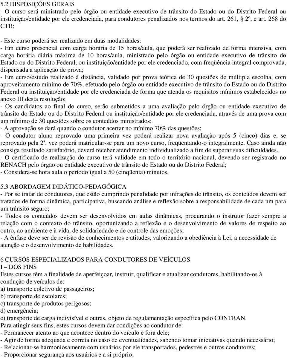 268 do CTB; - Este curso poderá ser realizado em duas modalidades: - Em curso presencial com carga horária de 15 horas/aula, que poderá ser realizado de forma intensiva, com carga horária diária