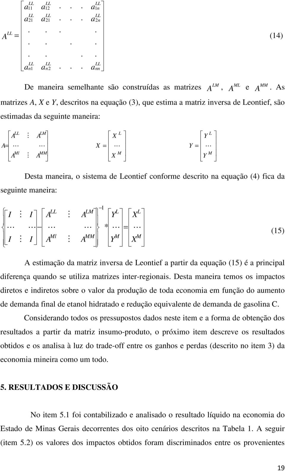 descrito na equação (4) fica da seguinte maneira: = M L M L MM Ml LM LL X X Y Y A A A A I I I I L L M L L M M L L M * 1 (15) A estimação da matriz inversa de Leontief a partir da equação (15) é a