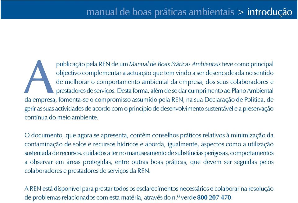 Desta forma, além de se dar cumprimento ao Plano Ambiental da empresa, fomenta-se o compromisso assumido pela REN, na sua Declaração de Política, de gerir as suas actividades de acordo com o