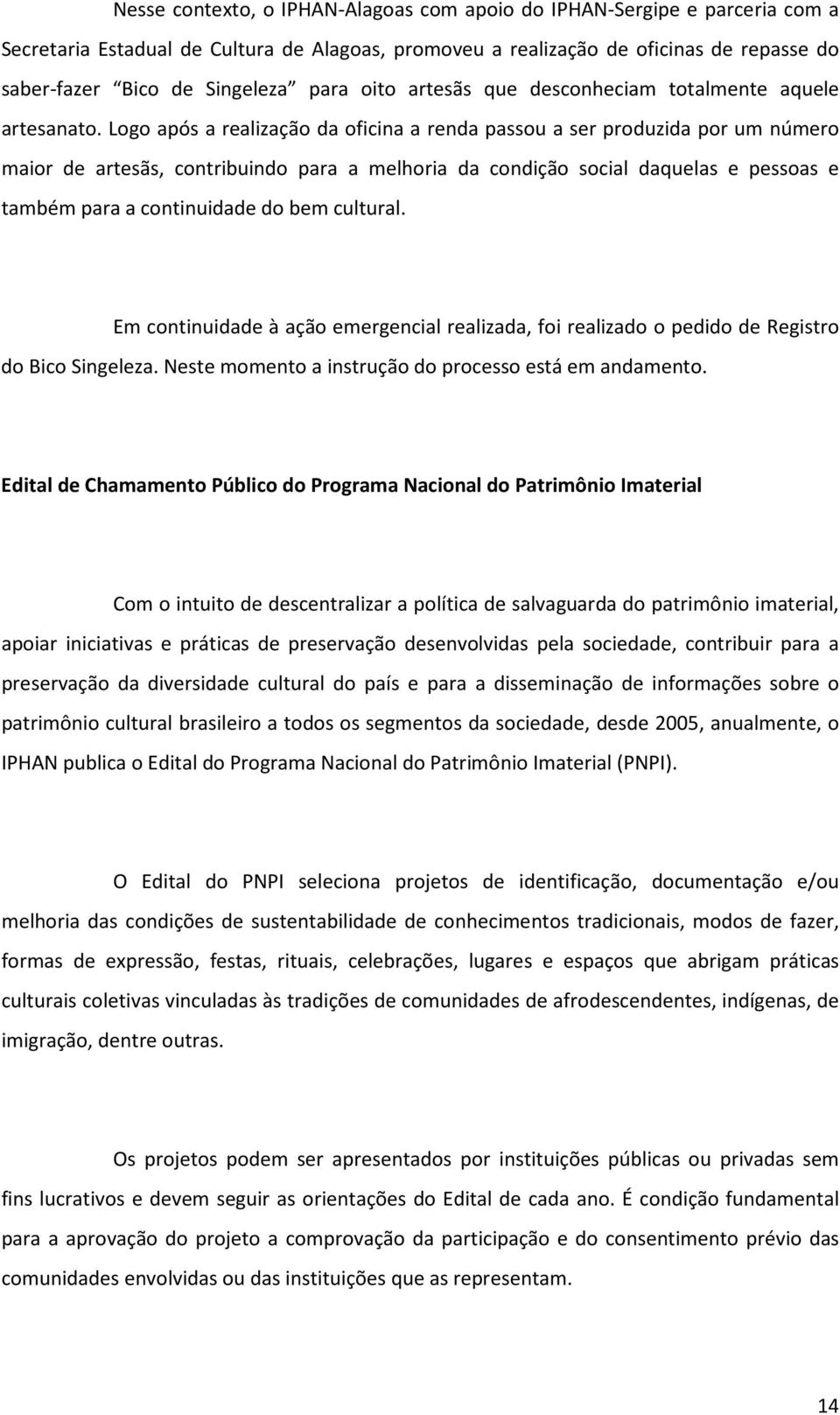 Logo após a realização da oficina a renda passou a ser produzida por um número maior de artesãs, contribuindo para a melhoria da condição social daquelas e pessoas e também para a continuidade do bem