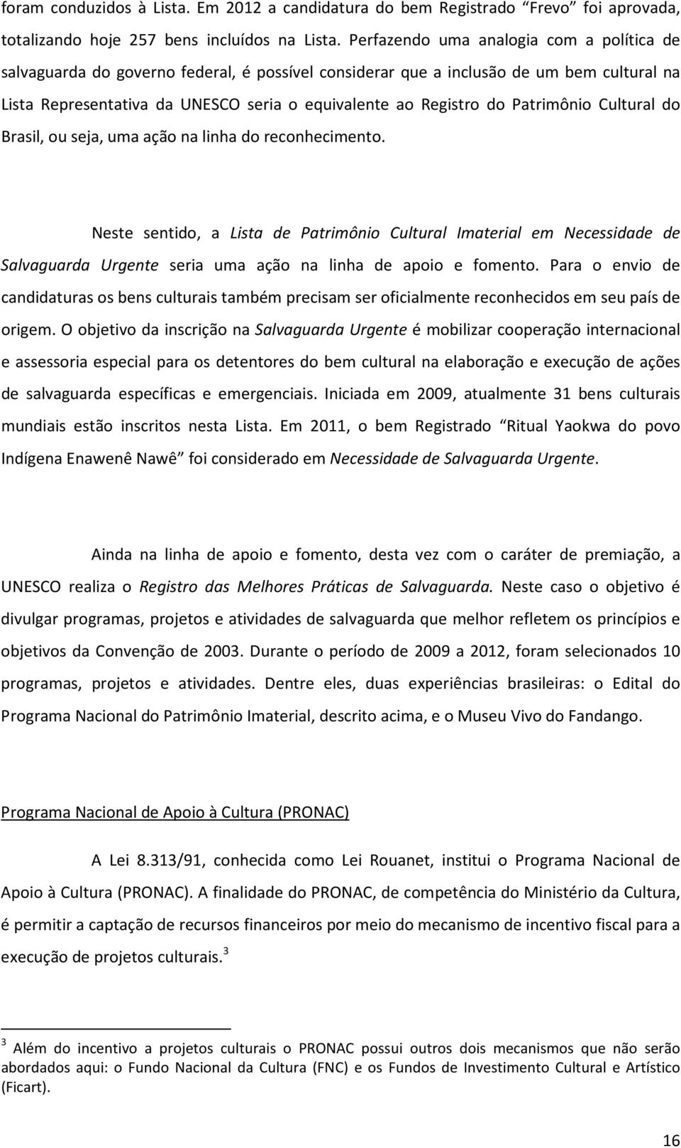 Patrimônio Cultural do Brasil, ou seja, uma ação na linha do reconhecimento.