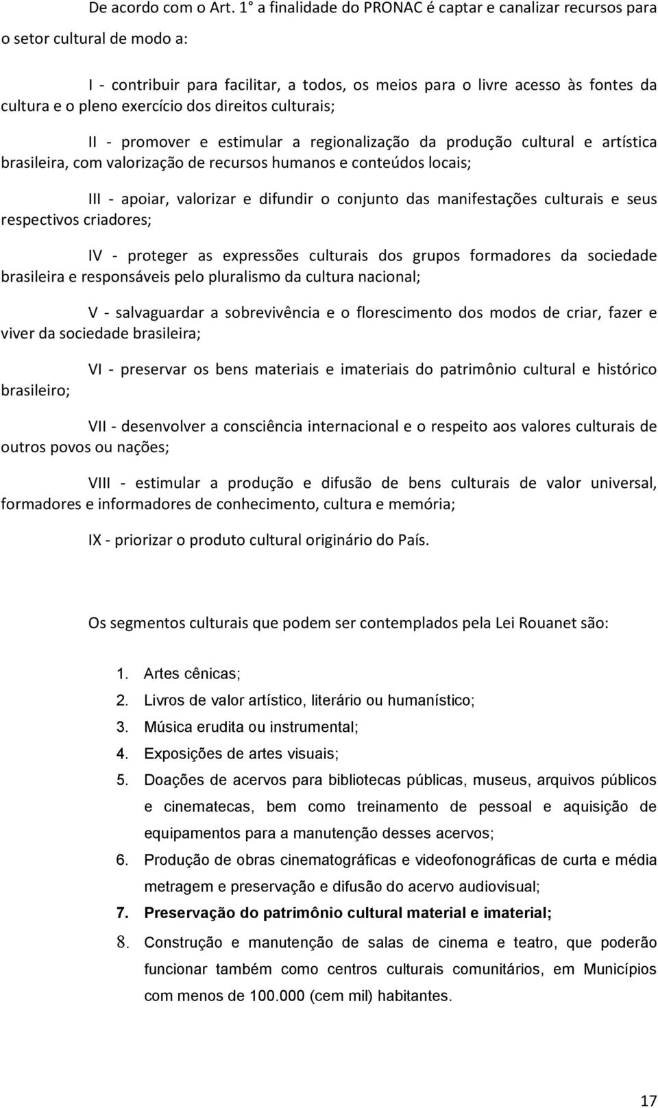 dos direitos culturais; II - promover e estimular a regionalização da produção cultural e artística brasileira, com valorização de recursos humanos e conteúdos locais; III - apoiar, valorizar e