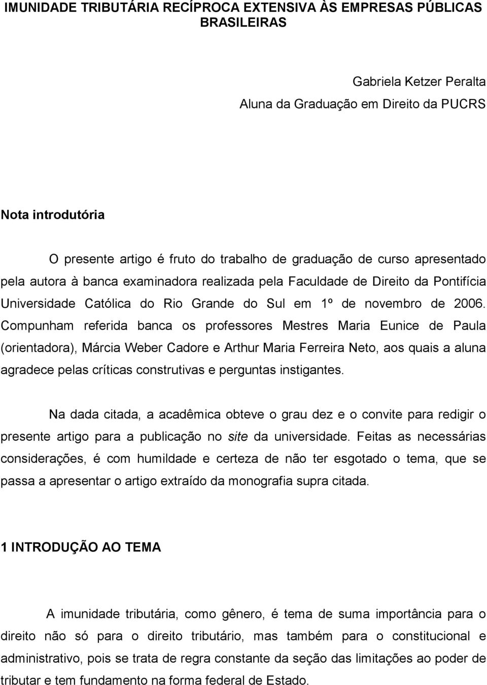 Compunham referida banca os professores Mestres Maria Eunice de Paula (orientadora), Márcia Weber Cadore e Arthur Maria Ferreira Neto, aos quais a aluna agradece pelas críticas construtivas e