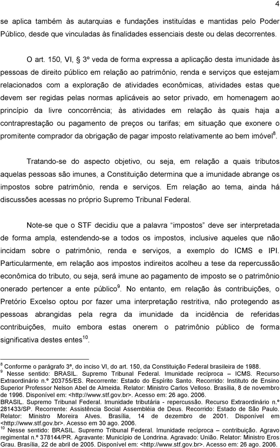 econômicas, atividades estas que devem ser regidas pelas normas aplicáveis ao setor privado, em homenagem ao princípio da livre concorrência; às atividades em relação às quais haja a contraprestação