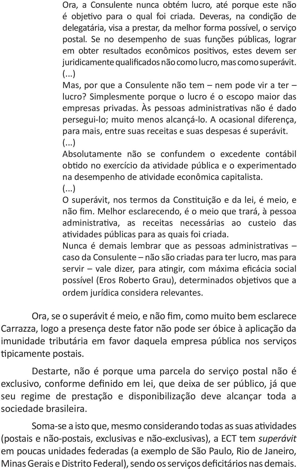 ..) Mas, por que a Consulente não tem nem pode vir a ter lucro? Simplesmente porque o lucro é o escopo maior das empresas privadas.